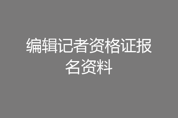编辑记者资格证报名资料