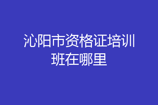 沁阳市资格证培训班在哪里