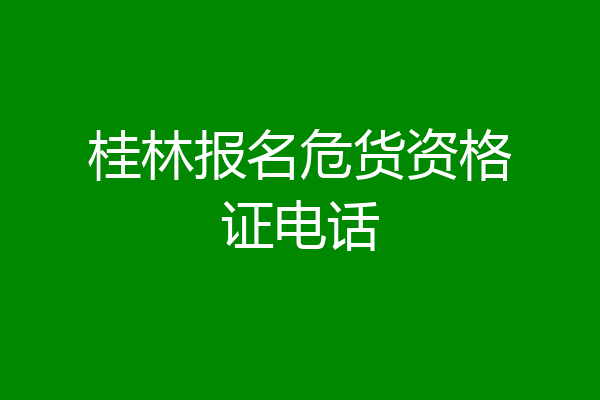 桂林报名危货资格证电话