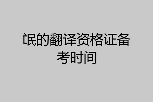 氓的翻译资格证备考时间