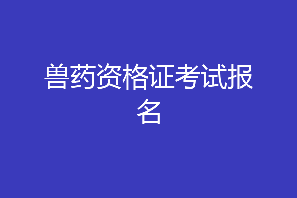 兽药资格证考试报名