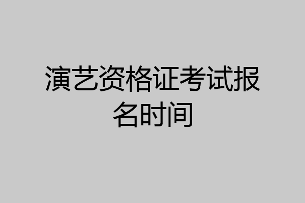 演艺资格证考试报名时间