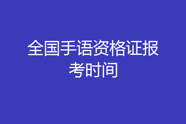 全国手语资格证报考时间