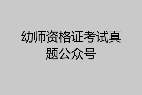 幼师资格证考试真题公众号