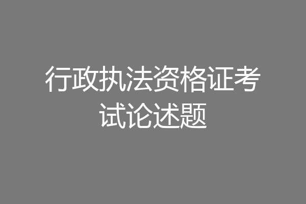 行政执法资格证考试论述题