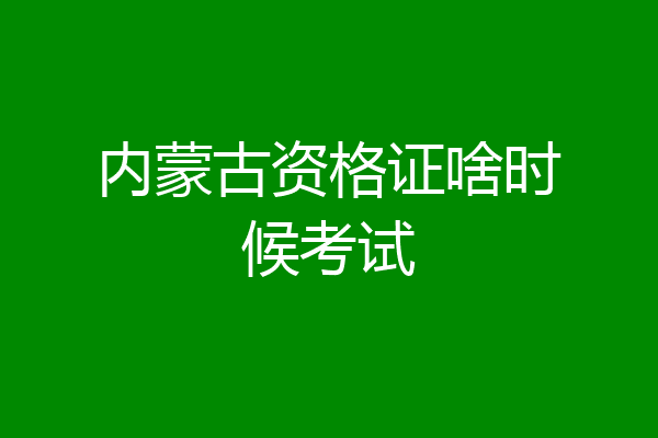 内蒙古资格证啥时候考试