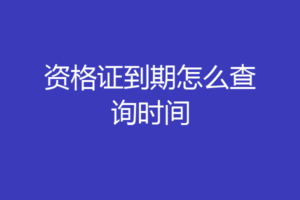 资格证到期怎么查询时间