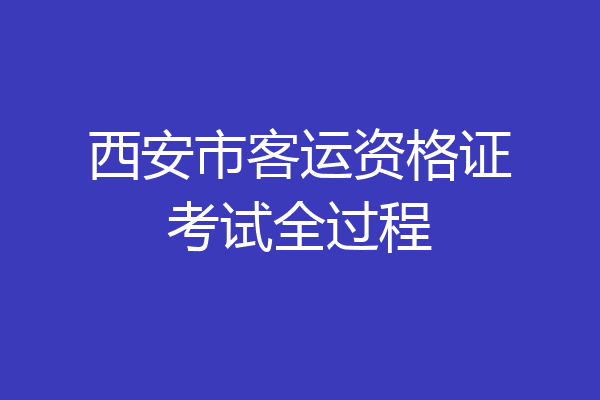 西安市客运资格证考试全过程