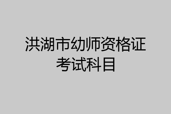 洪湖市幼师资格证考试科目
