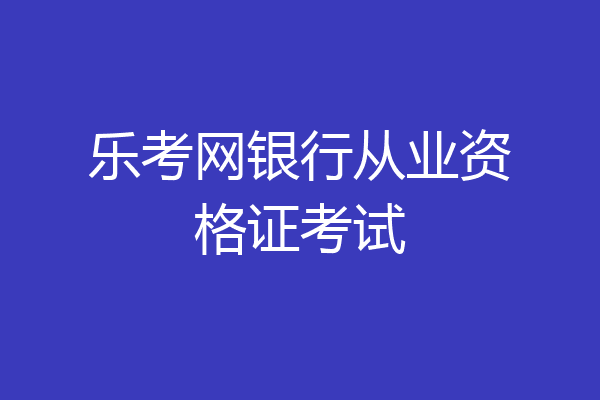 乐考网银行从业资格证考试