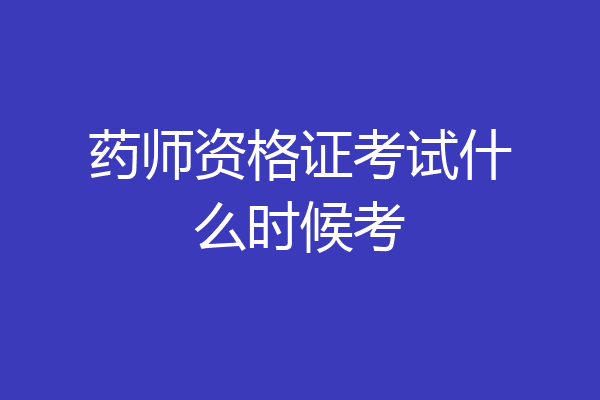 药师资格证考试什么时候考