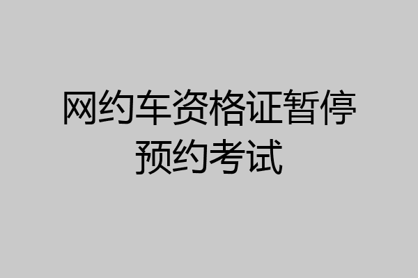 网约车资格证暂停预约考试