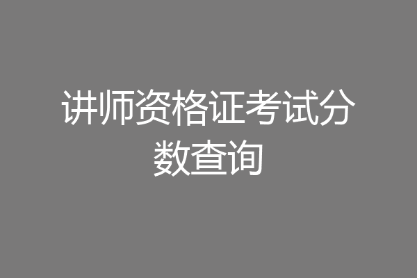 讲师资格证考试分数查询