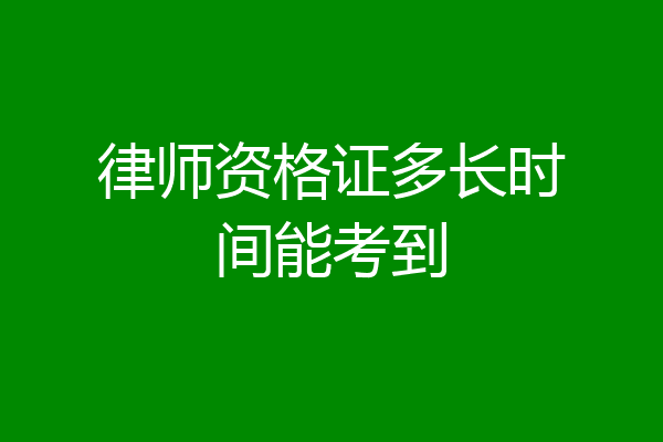 律师资格证多长时间能考到