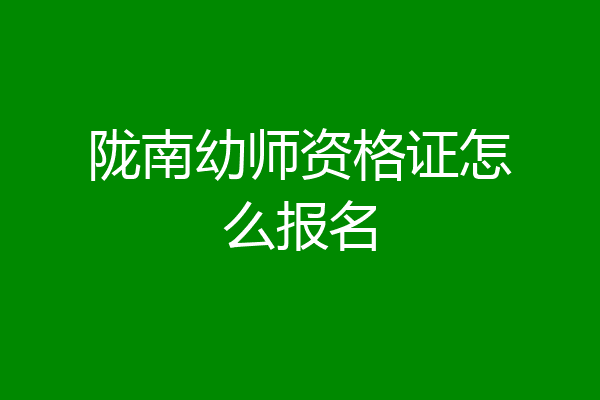 陇南幼师资格证怎么报名