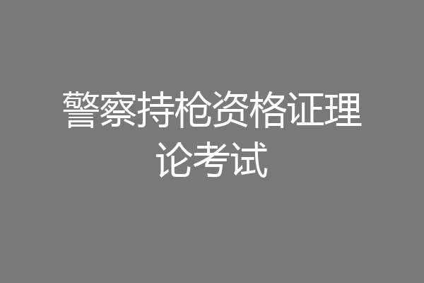警察持枪资格证理论考试