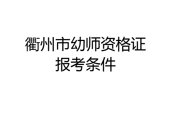 衢州市幼师资格证报考条件
