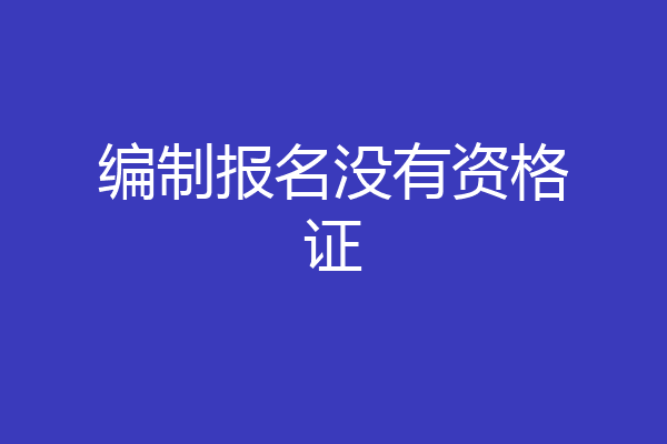 编制报名没有资格证