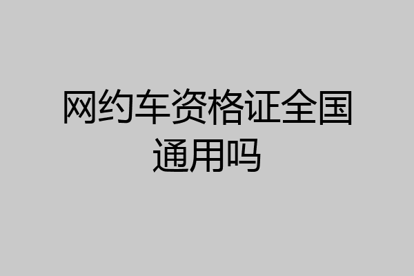 网约车资格证全国通用吗