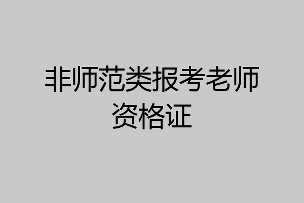 非师范类报考老师资格证