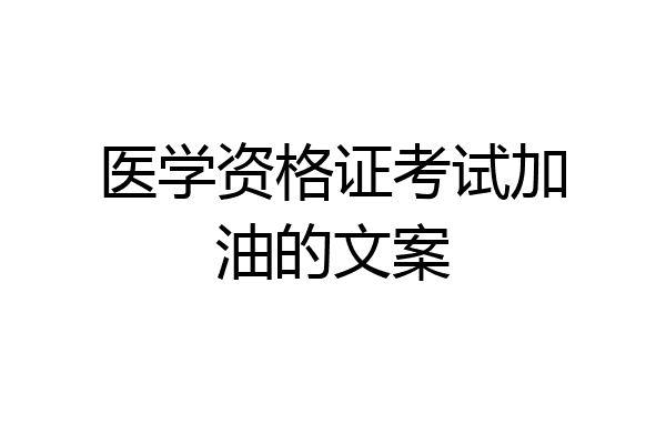 医学资格证考试加油的文案