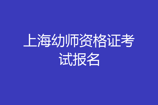 上海幼师资格证考试报名