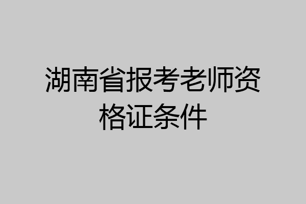 湖南省报考老师资格证条件