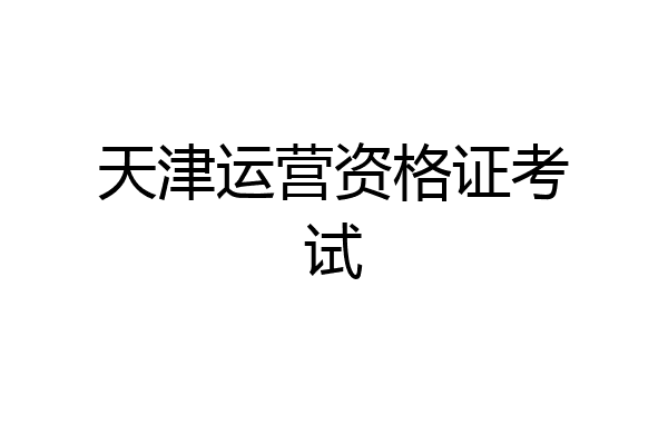 天津运营资格证考试