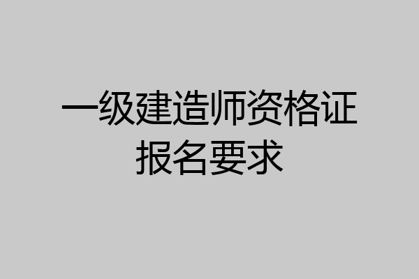 一级建造师资格证报名要求