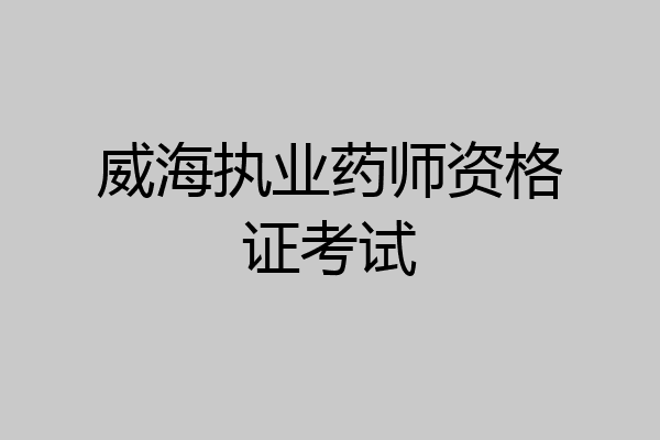 威海执业药师资格证考试