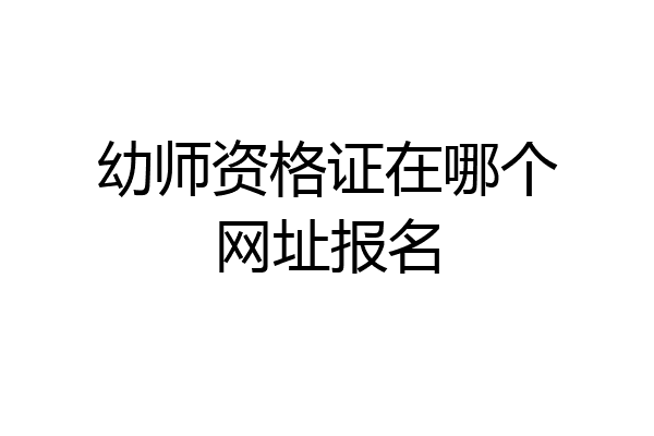 幼师资格证在哪个网址报名