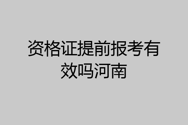 资格证提前报考有效吗河南
