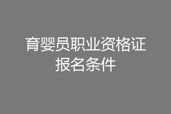 育婴员职业资格证报名条件