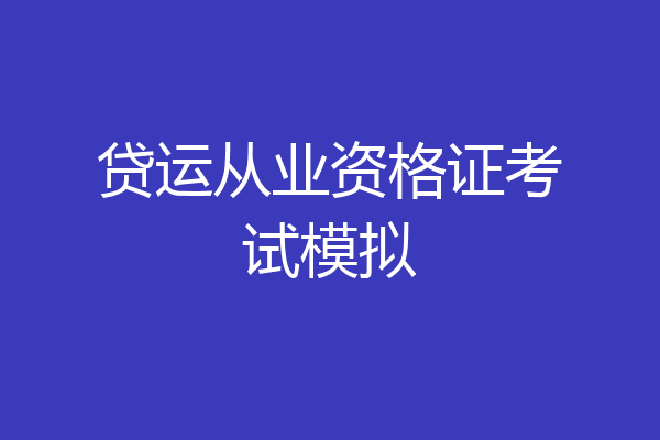 贷运从业资格证考试模拟