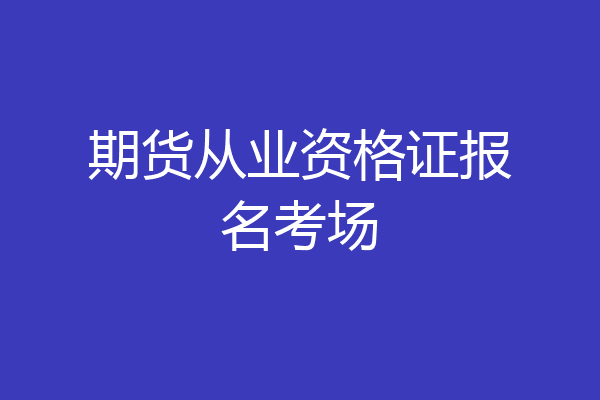 期货从业资格证报名考场