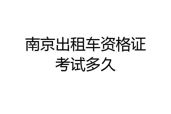 南京出租车资格证考试多久