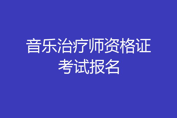 音乐治疗师资格证考试报名