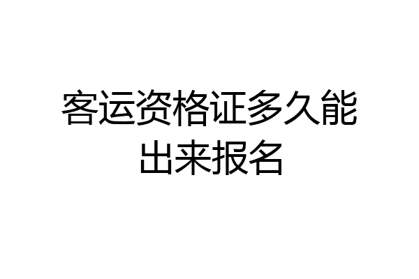 客运资格证多久能出来报名