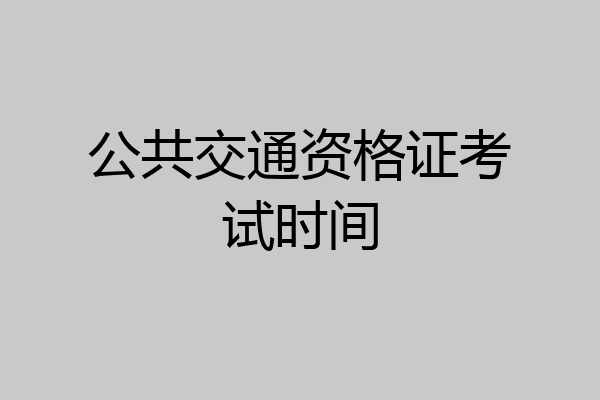公共交通资格证考试时间