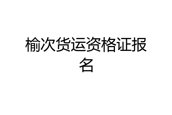 榆次货运资格证报名