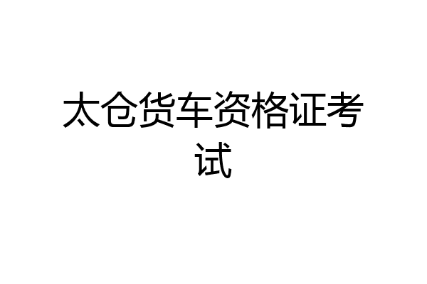 太仓货车资格证考试