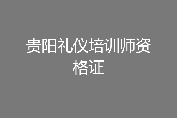 贵阳礼仪培训师资格证