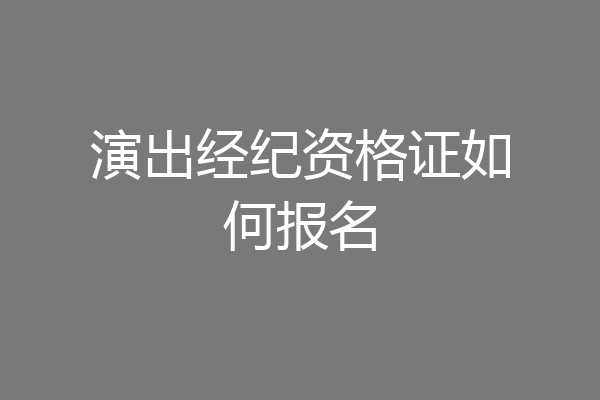 演出经纪资格证如何报名