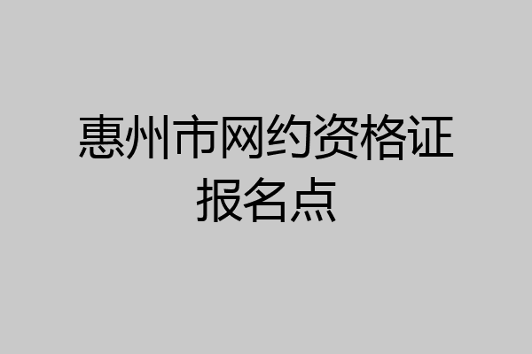 惠州市网约资格证报名点