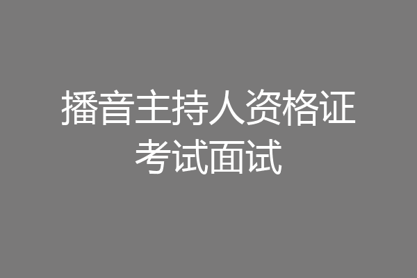 播音主持人资格证考试面试