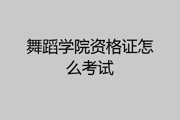 舞蹈学院资格证怎么考试