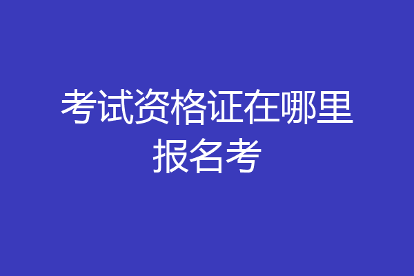 考试资格证在哪里报名考