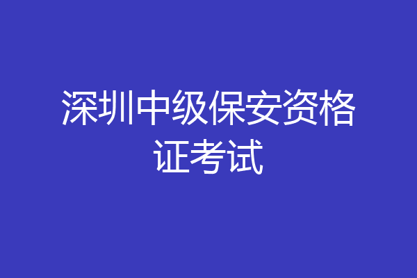 深圳中级保安资格证考试