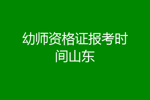 幼师资格证报考时间山东