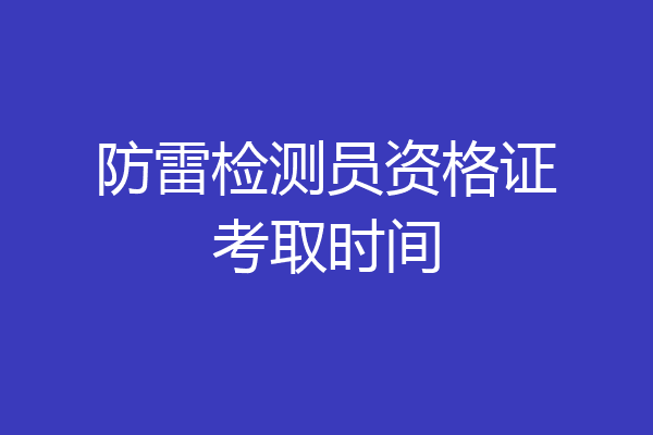 防雷检测员资格证考取时间